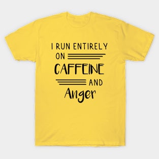 I run entirely on Caffeine and Anger T-Shirt